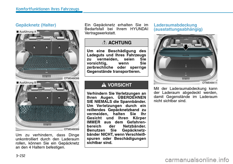 Hyundai Santa Fe 2019  Betriebsanleitung (in German) 3-232
Komfortfunktionen Ihres Fahrzeugs
Gepäcknetz (Halter)
Um zu verhindern, dass Dinge
unkontrolliert durch den Laderaum
rollen, können Sie ein Gepäcknetz
an den 4 Haltern befestigen.Ein Gepäckn