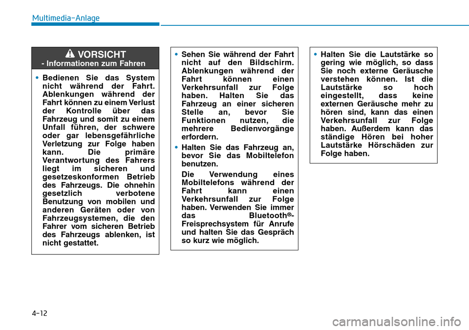 Hyundai Santa Fe 2019  Betriebsanleitung (in German) 4-12
Multimedia-Anlage
•Bedienen Sie das System
nicht während der Fahrt.
Ablenkungen während der
Fahrt können zu einem Verlust
der Kontrolle über das
Fahrzeug und somit zu einem
Unfall führen, 