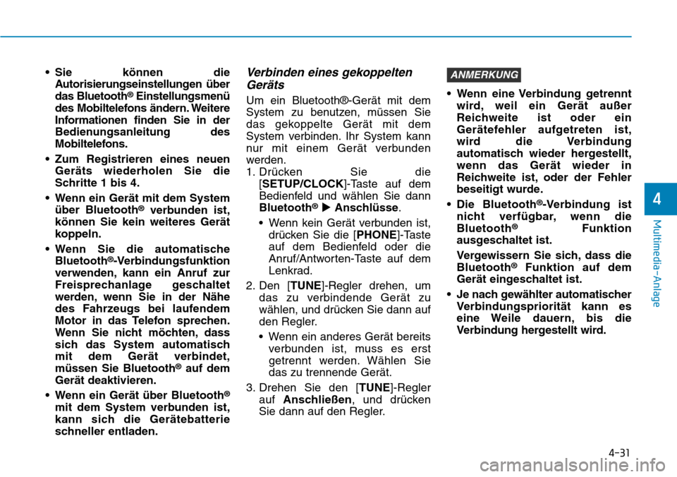 Hyundai Santa Fe 2019  Betriebsanleitung (in German) 4-31
Multimedia-Anlage
4
• Sie können die
Autorisierungseinstellungen über
das Bluetooth
®Einstellungsmenü
des Mobiltelefons ändern. Weitere
Informationen finden Sie in der
Bedienungsanleitung 