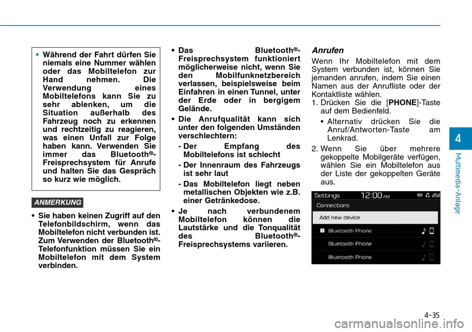 Hyundai Santa Fe 2019  Betriebsanleitung (in German) 4-35
Multimedia-Anlage
4
• Sie haben keinen Zugriff auf den
Telefonbildschirm, wenn das
Mobiltelefon nicht verbunden ist.
Zum Verwenden der Bluetooth
®-
Telefonfunktion müssen Sie ein
Mobiltelefon