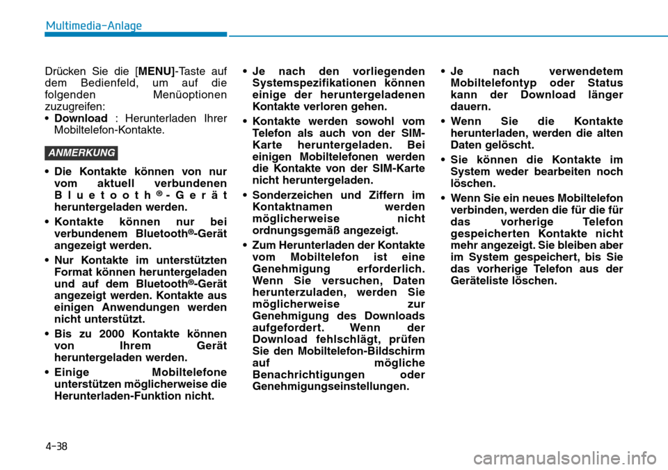 Hyundai Santa Fe 2019  Betriebsanleitung (in German) 4-38
Multimedia-Anlage
Drücken Sie die [MENU]-Taste auf
dem Bedienfeld, um auf die
folgenden Menüoptionen
zuzugreifen:
•Download: Herunterladen Ihrer
Mobiltelefon-Kontakte.
• Die Kontakte könne