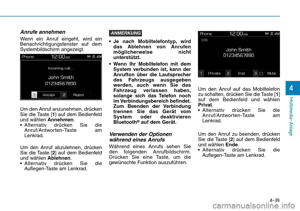Hyundai Santa Fe 2019  Betriebsanleitung (in German) 4-39
Multimedia-Anlage
4
Anrufe annehmen
Wenn ein Anruf eingeht, wird ein
Benachrichtigungsfenster auf dem
Systembildschirm angezeigt.
Um den Anruf anzunehmen, drücken
Sie die Taste [1] auf dem Bedie