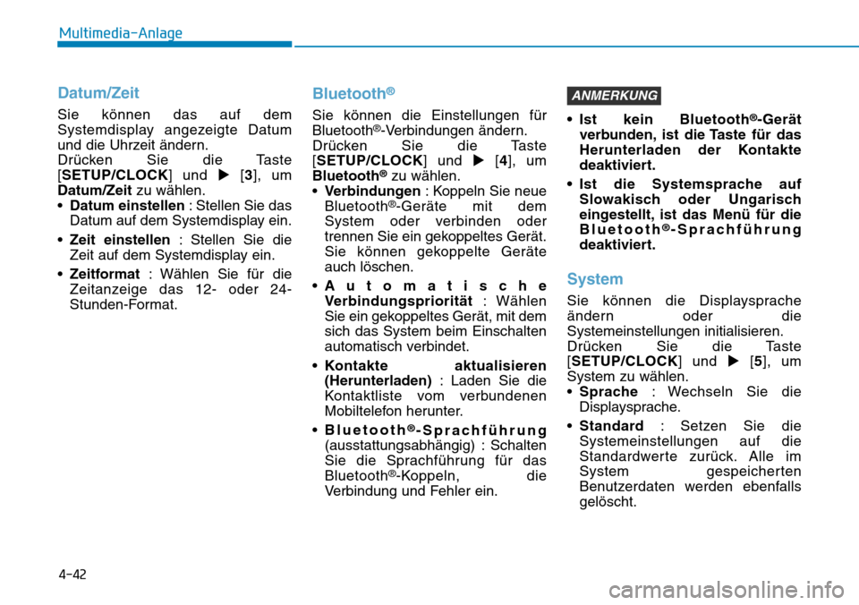 Hyundai Santa Fe 2019  Betriebsanleitung (in German) 4-42
Multimedia-Anlage
Datum/Zeit
Sie können das auf dem
Systemdisplay angezeigte Datum
und die Uhrzeit ändern.
Drücken Sie die Taste
[SETUP/CLOCK] und [3], um
Datum/Zeitzu wählen.
•Datum einst