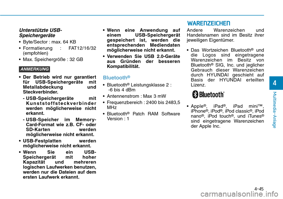 Hyundai Santa Fe 2019  Betriebsanleitung (in German) 4-45
Multimedia-Anlage
4
WARENZEICHEN
Unterstützte USB-
Speichergeräte
• Byte/Sector : max. 64 KB
• Formatierung : FAT12/16/32
(empfohlen)
• Max. Speichergröße : 32 GB
• Der Betrieb wird n