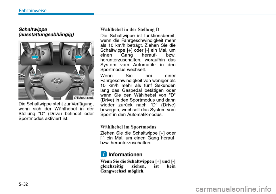 Hyundai Santa Fe 2019  Betriebsanleitung (in German) 5-32
Fahrhinweise
Schaltwippe
(ausstattungsabhängig)
Die Schaltwippe steht zur Verfügung,
wenn sich der Wählhebel in der
Stellung "D" (Drive) befindet oder
Sportmodus aktiviert ist.
Wählhebel in d