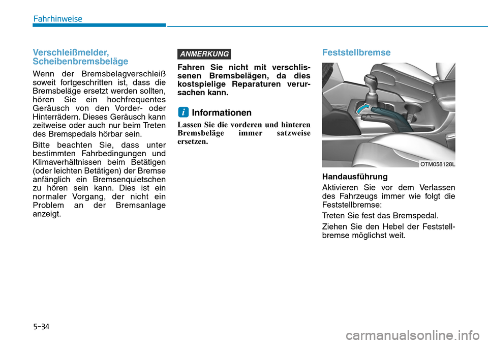 Hyundai Santa Fe 2019  Betriebsanleitung (in German) 5-34
Fahrhinweise
Verschleißmelder,
Scheibenbremsbeläge
Wenn der Bremsbelagverschleiß
soweit fortgeschritten ist, dass die
Bremsbeläge ersetzt werden sollten,
hören Sie ein hochfrequentes
Geräus