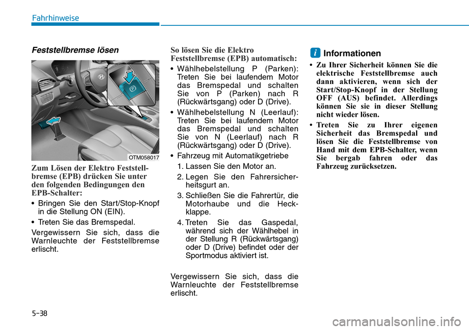 Hyundai Santa Fe 2019  Betriebsanleitung (in German) 5-38
Fahrhinweise
Feststellbremse lösen
Zum Lösen der Elektro Feststell-
bremse (EPB) drücken Sie unter
den folgenden Bedingungen den
EPB-Schalter:
• Bringen Sie den Start/Stop-Knopf
in die Stell