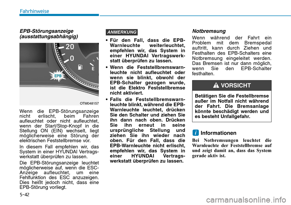 Hyundai Santa Fe 2019  Betriebsanleitung (in German) 5-42
Fahrhinweise
EPB-Störungsanzeige
(ausstattungsabhängig)
Wenn die EPB-Störungsanzeige
nicht erlischt, beim Fahren
aufleuchtet oder nicht aufleuchtet,
wenn der Start/Stop-Knopf in die
Stellung O
