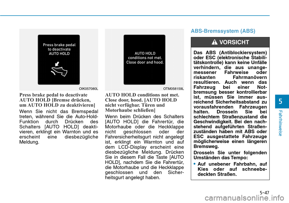 Hyundai Santa Fe 2019  Betriebsanleitung (in German) 5-47
Fahrhinweise
5
Press brake pedal to deactivate
AUTO HOLD [Bremse drücken,
um AUTO HOLD zu deaktivieren]
Wenn Sie nicht das Bremspedal
treten, während Sie die Auto-Hold-
Funktion durch Drücken 
