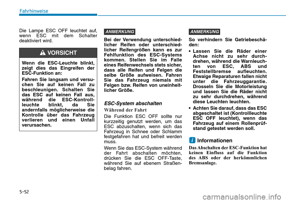 Hyundai Santa Fe 2019  Betriebsanleitung (in German) 5-52
Fahrhinweise
Die Lampe ESC OFF leuchtet auf,
wenn ESC mit dem Schalter
deaktiviert wird.Bei der Verwendung unterschied-
licher Reifen oder unterschied-
licher Reifengrößen kann es zur
Fehlfunkt