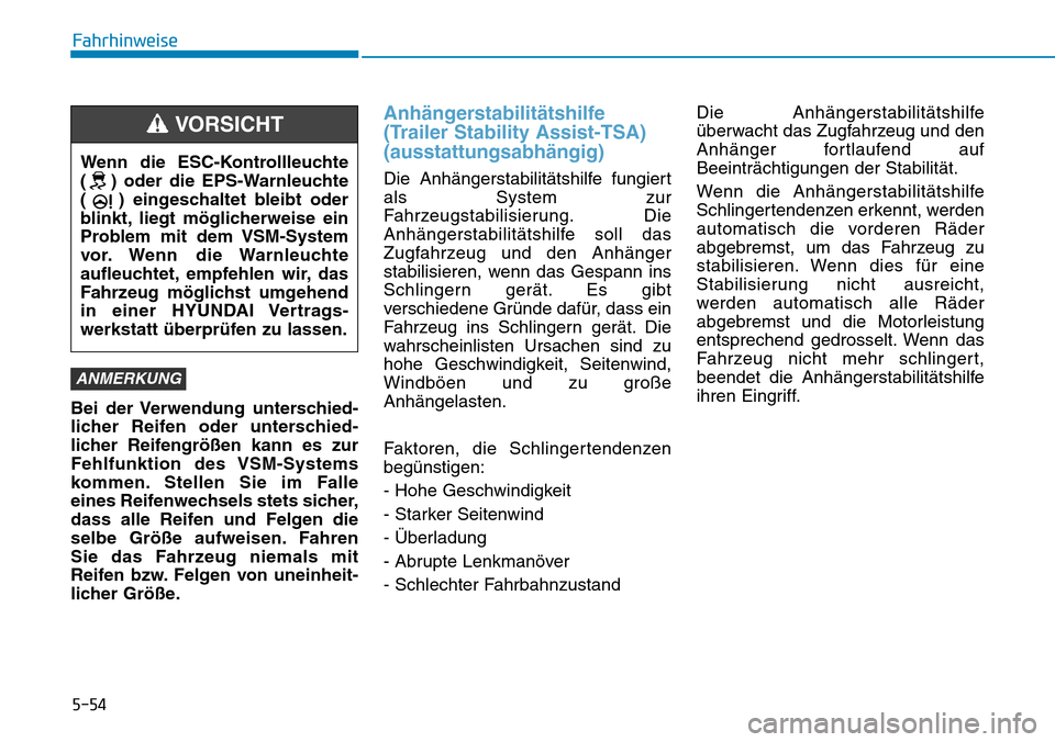 Hyundai Santa Fe 2019  Betriebsanleitung (in German) 5-54
Fahrhinweise
Bei der Verwendung unterschied-
licher Reifen oder unterschied-
licher Reifengrößen kann es zur
Fehlfunktion des VSM-Systems
kommen. Stellen Sie im Falle
eines Reifenwechsels stets
