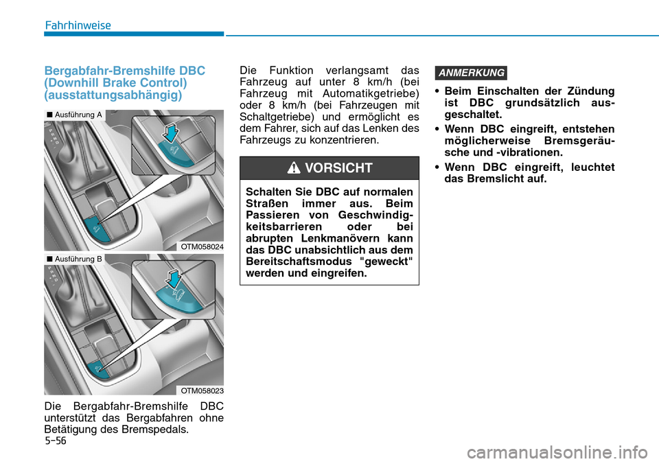 Hyundai Santa Fe 2019  Betriebsanleitung (in German) 5-56
Fahrhinweise
Bergabfahr-Bremshilfe DBC
(Downhill Brake Control)
(ausstattungsabhängig)
Die Bergabfahr-Bremshilfe DBC
unterstützt das Bergabfahren ohne
Betätigung des Bremspedals.Die Funktion v