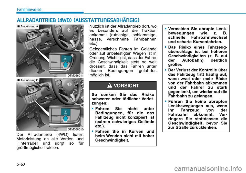 Hyundai Santa Fe 2019  Betriebsanleitung (in German) 5-60
Fahrhinweise
Der Allradantrieb (4WD) liefert
Motorleistung an alle Vorder- und
Hinterräder und sorgt so für
größtmögliche Traktion.Nützlich ist der Allradantrieb dort, wo
es besonders auf d