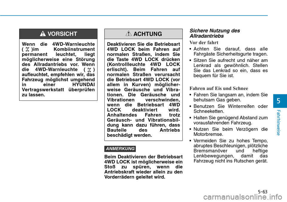 Hyundai Santa Fe 2019  Betriebsanleitung (in German) 5-63
Fahrhinweise
5
Beim Deaktivieren der Betriebsart
4WD LOCK ist möglicherweise ein
Stoß zu spüren, wenn die
Antriebskraft wieder allein zu den
Vorderrädern geleitet wird.
Sichere Nutzung des
Al
