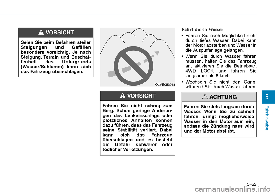 Hyundai Santa Fe 2019  Betriebsanleitung (in German) 5-65
Fahrhinweise
5
Fahrt durch Wasser
• Fahren Sie nach Möglichkeit nicht
durch tiefes Wasser. Dabei kann
der Motor absterben und Wasser in
die Auspuffanlage gelangen.
• Wenn Sie durch Wasser fa