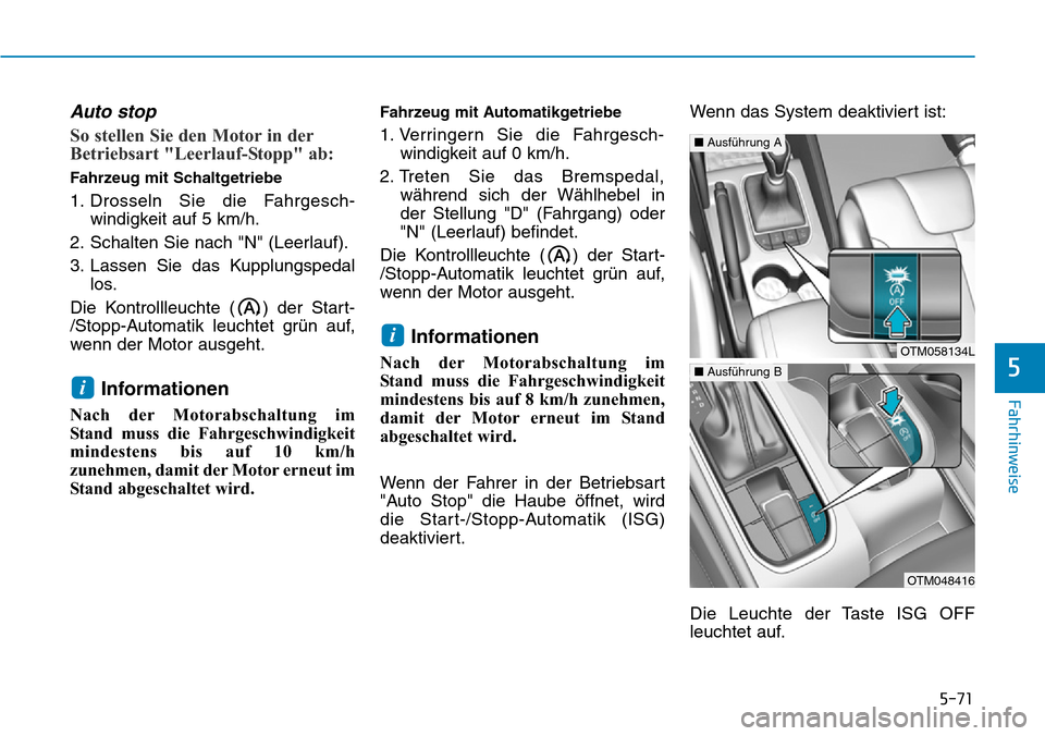 Hyundai Santa Fe 2019  Betriebsanleitung (in German) 5-71
Fahrhinweise
5
Auto stop
So stellen Sie den Motor in der
Betriebsart "Leerlauf-Stopp" ab:
Fahrzeug mit Schaltgetriebe
1. Drosseln Sie die Fahrgesch-
windigkeit auf 5 km/h.
2. Schalten Sie nach "N
