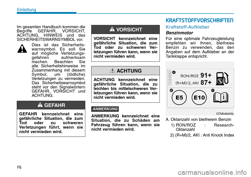 Hyundai Santa Fe 2019  Betriebsanleitung (in German) F6
Einleitung
Im gesamten Handbuch kommen die
Begriffe GEFAHR, VORSICHT,
ACHTUNG, HINWEIS und das
SICHERHEITSWARNSYMBOL vor.
Dies ist das Sicherheits-
warnsymbol. Es soll Sie 
auf mögliche Verletzung