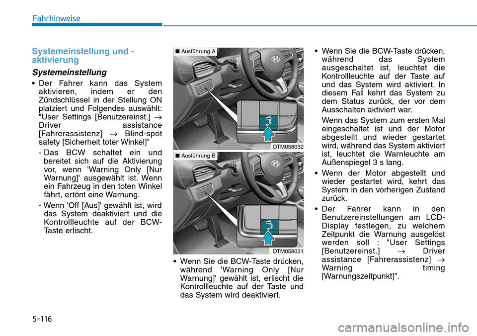 Hyundai Santa Fe 2019  Betriebsanleitung (in German) 5-116
Fahrhinweise
Systemeinstellung und -
aktivierung
Systemeinstellung
• Der Fahrer kann das System
aktivieren, indem er den
Zündschlüssel in der Stellung ON
platziert und Folgendes auswählt:
"