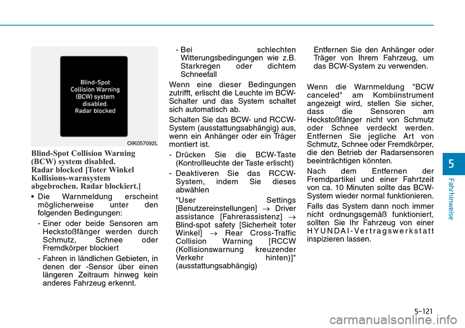 Hyundai Santa Fe 2019  Betriebsanleitung (in German) 5-121
Fahrhinweise
5
Blind-Spot Collision Warning
(BCW) system disabled. 
Radar blocked [Toter Winkel
Kollisions-warnsystem
abgebrochen. Radar blockiert.]
• Die Warnmeldung erscheint
möglicherweise