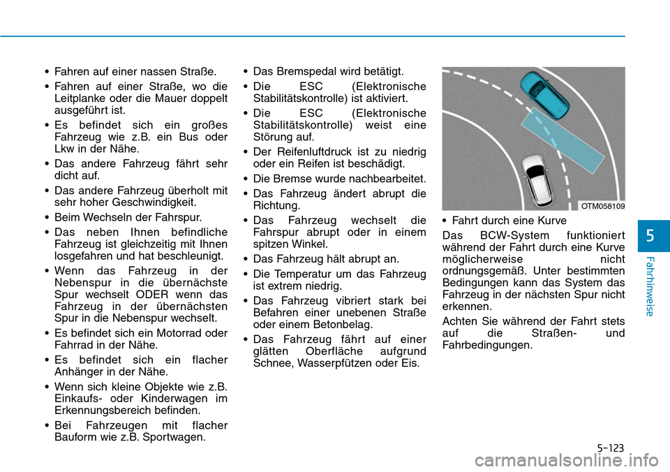 Hyundai Santa Fe 2019  Betriebsanleitung (in German) 5-123
Fahrhinweise
5
• Fahren auf einer nassen Straße.
• Fahren auf einer Straße, wo die
Leitplanke oder die Mauer doppelt
ausgeführt ist.
• Es befindet sich ein großes
Fahrzeug wie z.B. ein
