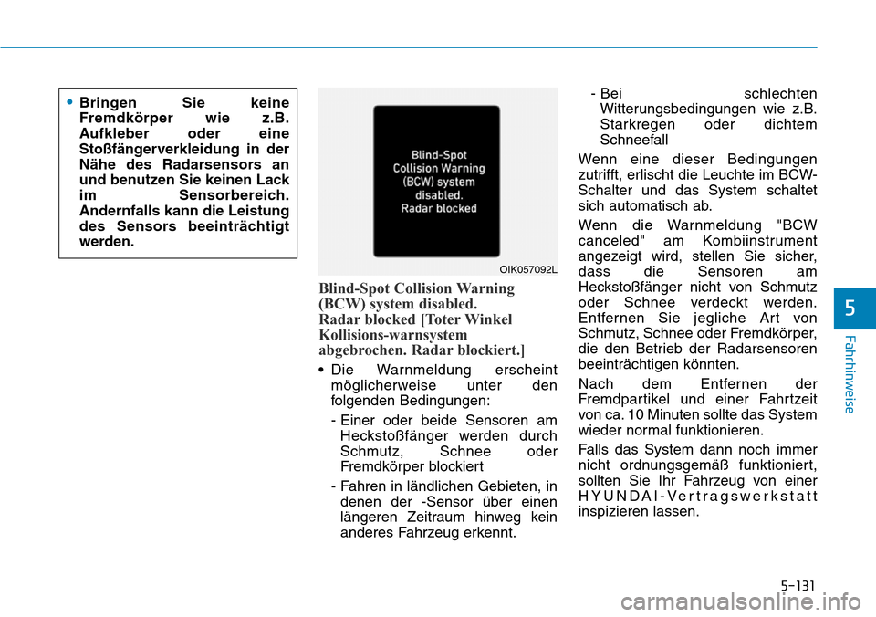 Hyundai Santa Fe 2019  Betriebsanleitung (in German) 5-131
Fahrhinweise
5
Blind-Spot Collision Warning
(BCW) system disabled. 
Radar blocked [Toter Winkel
Kollisions-warnsystem
abgebrochen. Radar blockiert.]
• Die Warnmeldung erscheint
möglicherweise