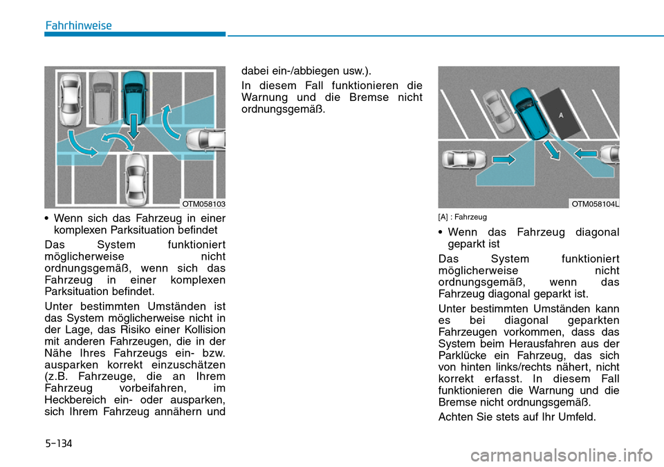 Hyundai Santa Fe 2019  Betriebsanleitung (in German) 5-134
Fahrhinweise
• Wenn sich das Fahrzeug in einer
komplexen Parksituation befindet 
Das System funktioniert
möglicherweise nicht
ordnungsgemäß, wenn sich das
Fahrzeug in einer komplexen
Parksi
