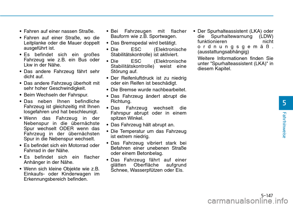 Hyundai Santa Fe 2019  Betriebsanleitung (in German) 5-147
Fahrhinweise
5
• Fahren auf einer nassen Straße.
• Fahren auf einer Straße, wo die
Leitplanke oder die Mauer doppelt
ausgeführt ist.
• Es befindet sich ein großes
Fahrzeug wie z.B. ein