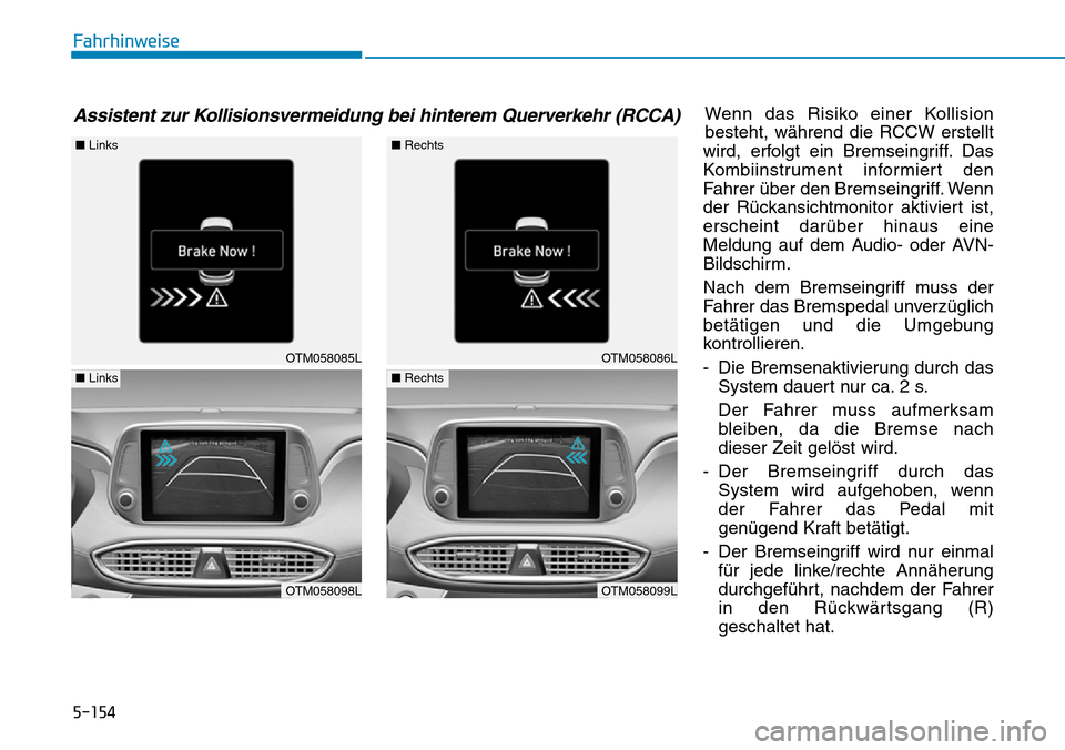 Hyundai Santa Fe 2019  Betriebsanleitung (in German) 5-154
Fahrhinweise
Wenn das Risiko einer Kollision
besteht, während die RCCW erstellt
wird, erfolgt ein Bremseingriff. Das
Kombiinstrument informiert den
Fahrer über den Bremseingriff. Wenn
der Rüc