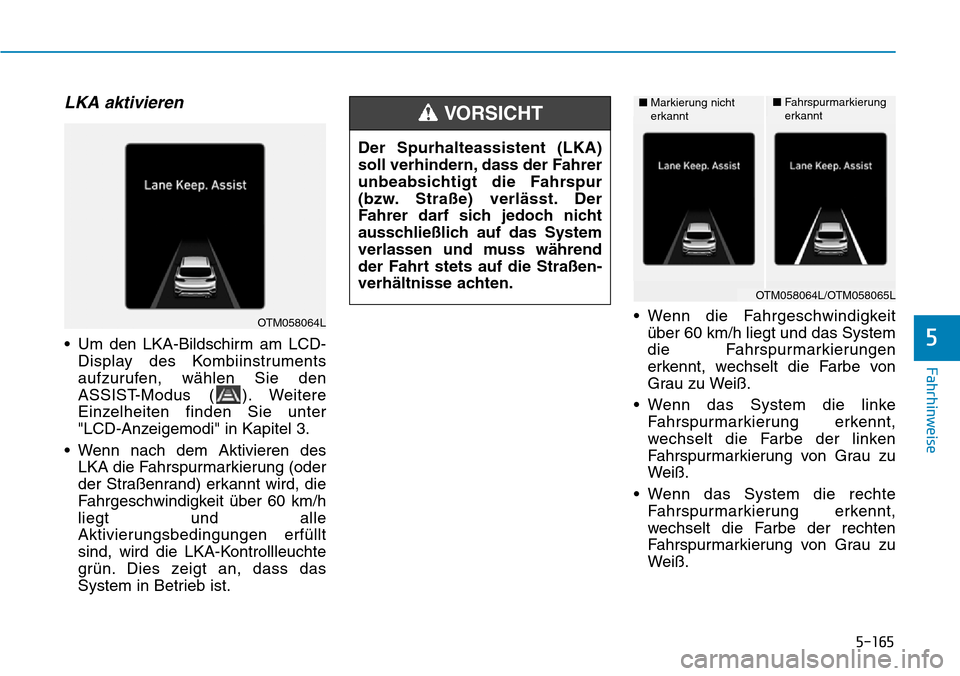 Hyundai Santa Fe 2019  Betriebsanleitung (in German) 5-165
Fahrhinweise
5
LKA aktivieren
• Um den LKA-Bildschirm am LCD-
Display des Kombiinstruments
aufzurufen, wählen Sie den
ASSIST-Modus ( ). Weitere
Einzelheiten finden Sie unter
"LCD-Anzeigemodi"