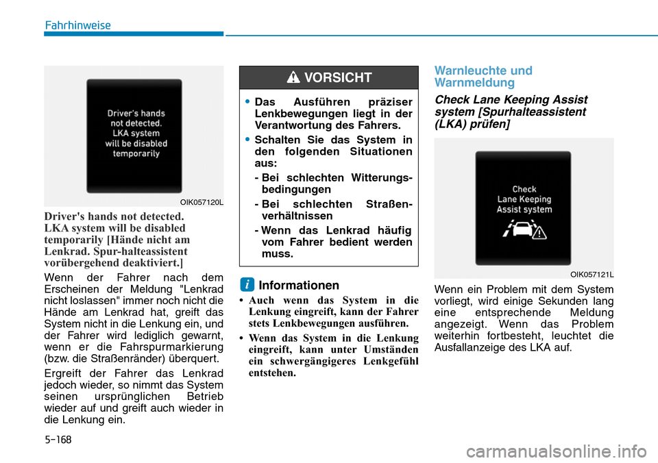 Hyundai Santa Fe 2019  Betriebsanleitung (in German) 5-168
Fahrhinweise
Drivers hands not detected. 
LKA system will be disabled
temporarily [Hände nicht am
Lenkrad. Spur-halteassistent
vorübergehend deaktiviert.]
Wenn der Fahrer nach dem
Erscheinen 