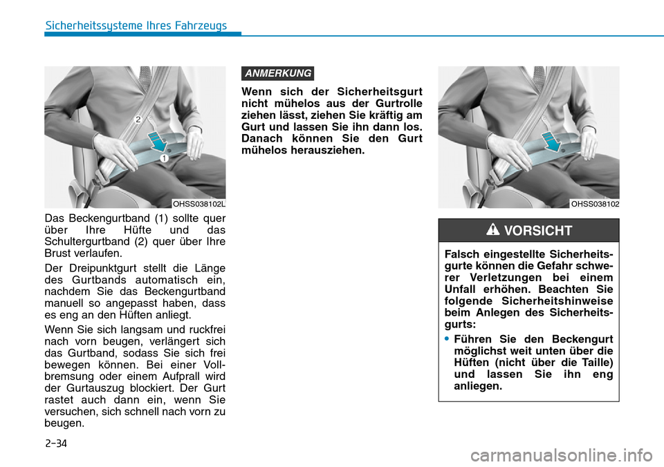 Hyundai Santa Fe 2019  Betriebsanleitung (in German) 2-34
Sicherheitssysteme Ihres Fahrzeugs
Das Beckengurtband (1) sollte quer
über Ihre Hüfte und das
Schultergurtband (2) quer über Ihre
Brust verlaufen.
Der Dreipunktgurt stellt die Länge
des Gurtb