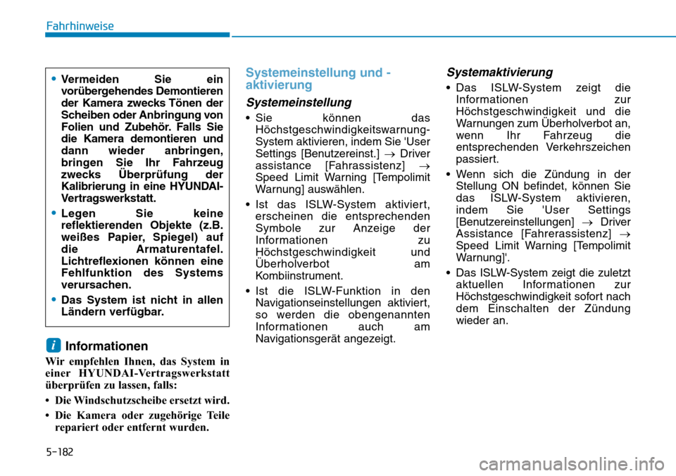 Hyundai Santa Fe 2019  Betriebsanleitung (in German) 5-182
Fahrhinweise
Informationen
Wir empfehlen Ihnen, das System in
einer HYUNDAI-Vertragswerkstatt
überprüfen zu lassen, falls:
• Die Windschutzscheibe ersetzt wird.
• Die Kamera oder zugehöri