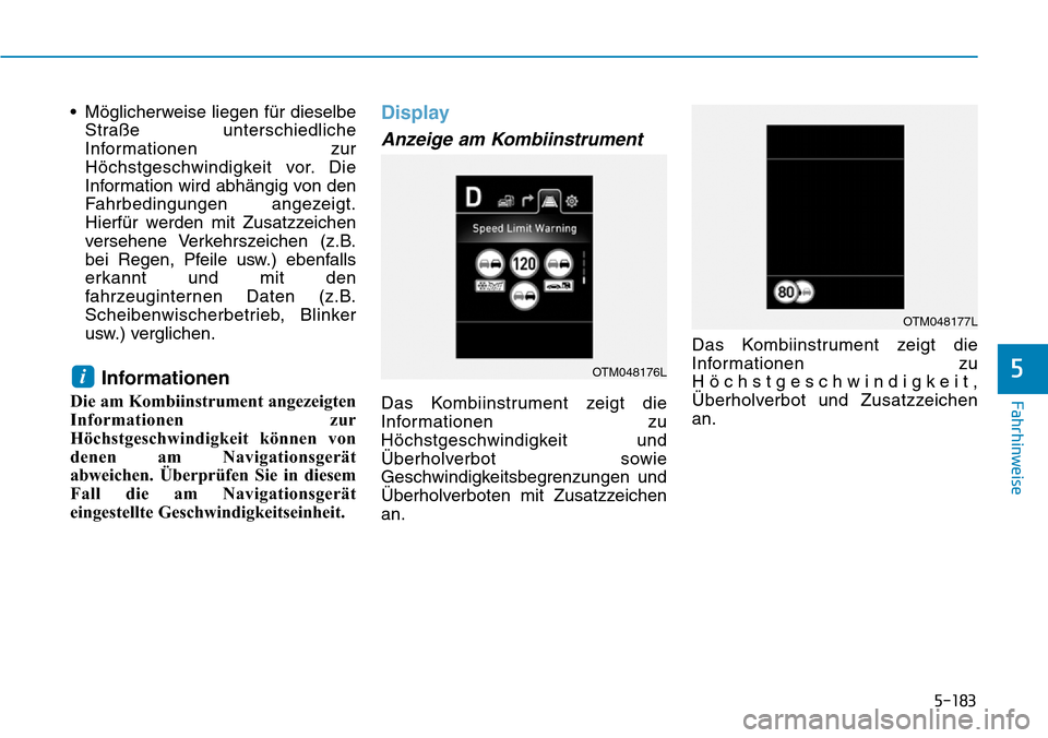 Hyundai Santa Fe 2019  Betriebsanleitung (in German) 5-183
Fahrhinweise
5
• Möglicherweise liegen für dieselbe
Straße unterschiedliche
Informationen zur
Höchstgeschwindigkeit vor. Die
Information wird abhängig von den
Fahrbedingungen angezeigt.
H