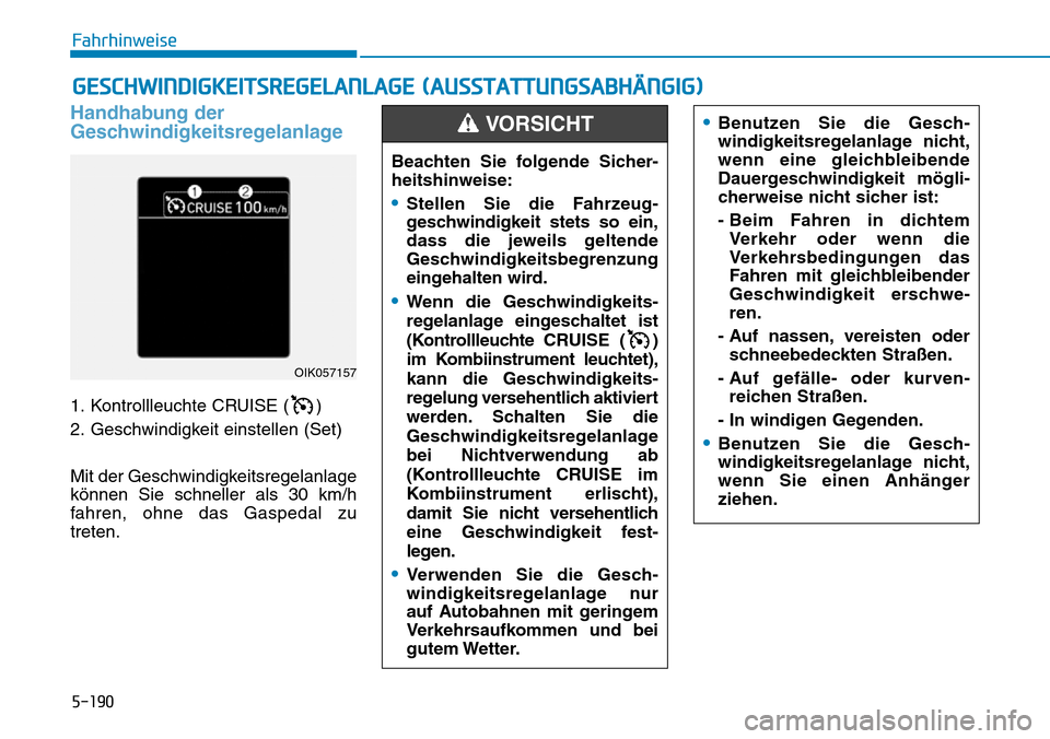 Hyundai Santa Fe 2019  Betriebsanleitung (in German) 5-190
Fahrhinweise
Handhabung der
Geschwindigkeitsregelanlage
1. Kontrollleuchte CRUISE ( )
2. Geschwindigkeit einstellen (Set)
Mit der Geschwindigkeitsregelanlage
können Sie schneller als 30 km/h
fa