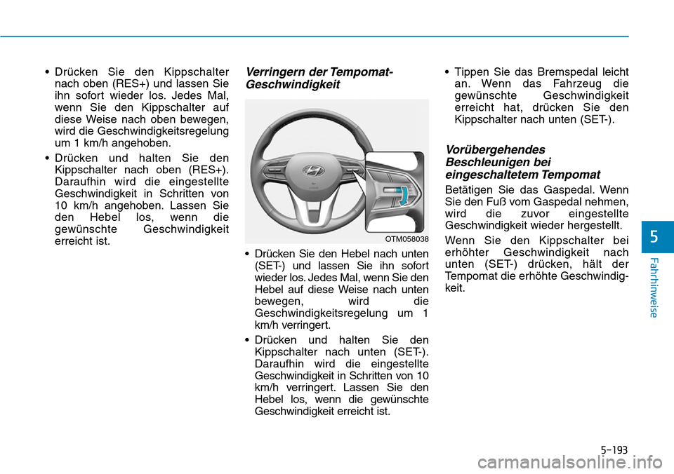 Hyundai Santa Fe 2019  Betriebsanleitung (in German) 5-193
Fahrhinweise
5
• Drücken Sie den Kippschalter
nach oben (RES+) und lassen Sie
ihn sofort wieder los. Jedes Mal,
wenn Sie den Kippschalter auf
diese Weise nach oben bewegen,
wird die Geschwind