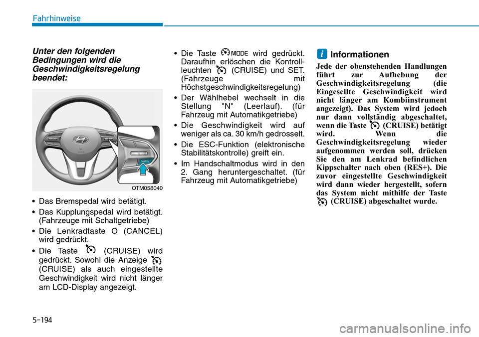 Hyundai Santa Fe 2019  Betriebsanleitung (in German) 5-194
Fahrhinweise
Unter den folgenden
Bedingungen wird die
Geschwindigkeitsregelung
beendet:
• Das Bremspedal wird betätigt.
• Das Kupplungspedal wird betätigt.
(Fahrzeuge mit Schaltgetriebe)
�