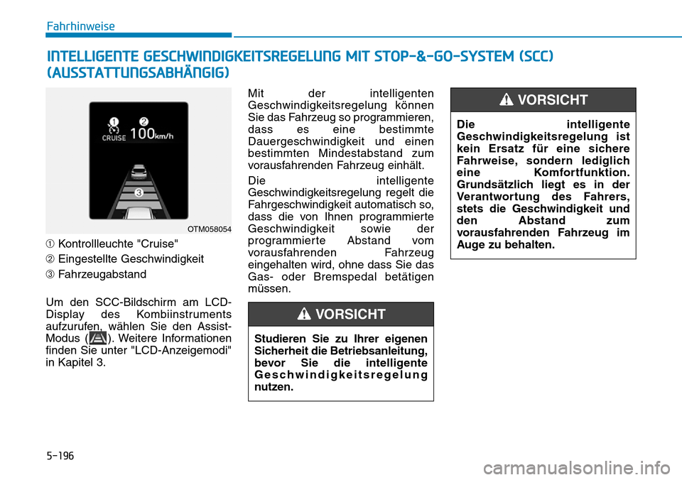 Hyundai Santa Fe 2019  Betriebsanleitung (in German) 5-196
Fahrhinweise
➀Kontrollleuchte "Cruise"
➁Eingestellte Geschwindigkeit
➂Fahrzeugabstand 
Um den SCC-Bildschirm am LCD-
Display des Kombiinstruments
aufzurufen, wählen Sie den Assist-
Modus 