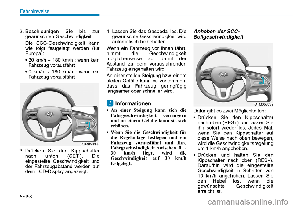 Hyundai Santa Fe 2019  Betriebsanleitung (in German) 5-198
Fahrhinweise
2. Beschleunigen Sie bis zur
gewünschten Geschwindigkeit.
Die SCC-Geschwindigkeit kann
wie folgt festgelegt werden (für
Europa):
• 30 km/h ~ 180 km/h : wenn kein
Fahrzeug voraus