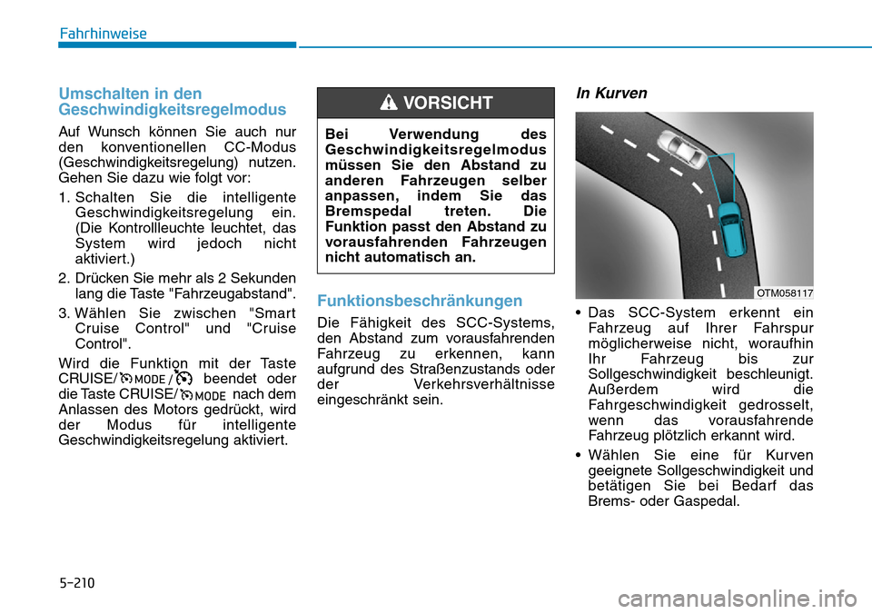 Hyundai Santa Fe 2019  Betriebsanleitung (in German) 5-210
Fahrhinweise
Umschalten in den
Geschwindigkeitsregelmodus
Auf Wunsch können Sie auch nur
den konventionellen CC-Modus
(Geschwindigkeitsregelung) nutzen.
Gehen Sie dazu wie folgt vor:
1. Schalte