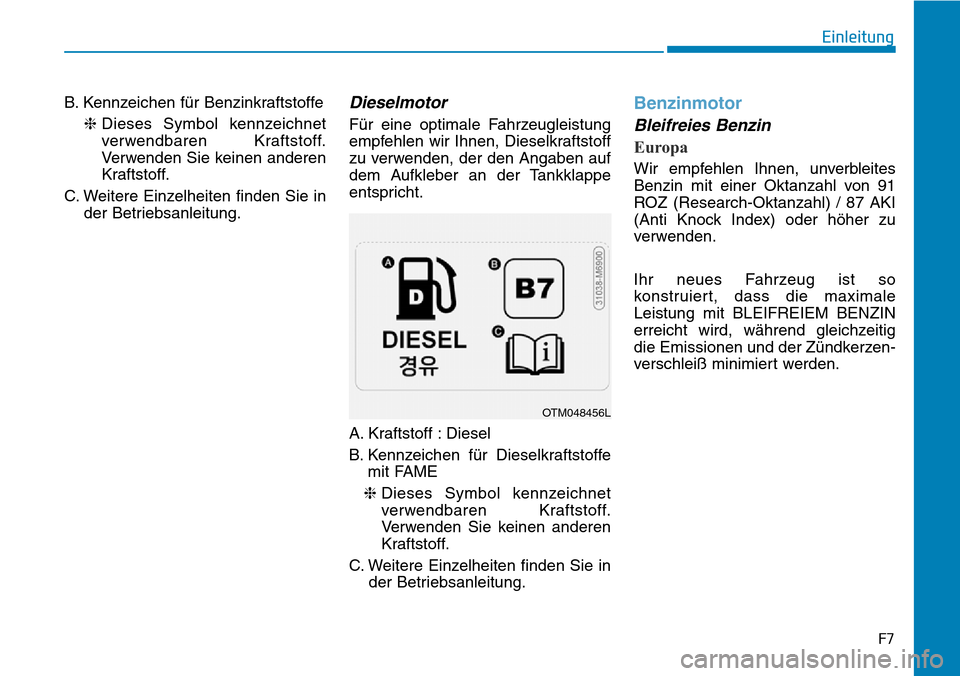 Hyundai Santa Fe 2019 Betriebsanleitung (in German) F7
Einleitung
B. Kennzeichen für Benzinkraftstoffe
❈Dieses Symbol kennzeichnet
verwendbaren Kraftstoff.
Verwenden Sie keinen anderen
Kraftstoff.
C. Weitere Einzelheiten finden Sie in
der Betriebsan Hyundai Santa Fe 2019 Betriebsanleitung (in German) F7
Einleitung
B. Kennzeichen für Benzinkraftstoffe
❈Dieses Symbol kennzeichnet
verwendbaren Kraftstoff.
Verwenden Sie keinen anderen
Kraftstoff.
C. Weitere Einzelheiten finden Sie in
der Betriebsan