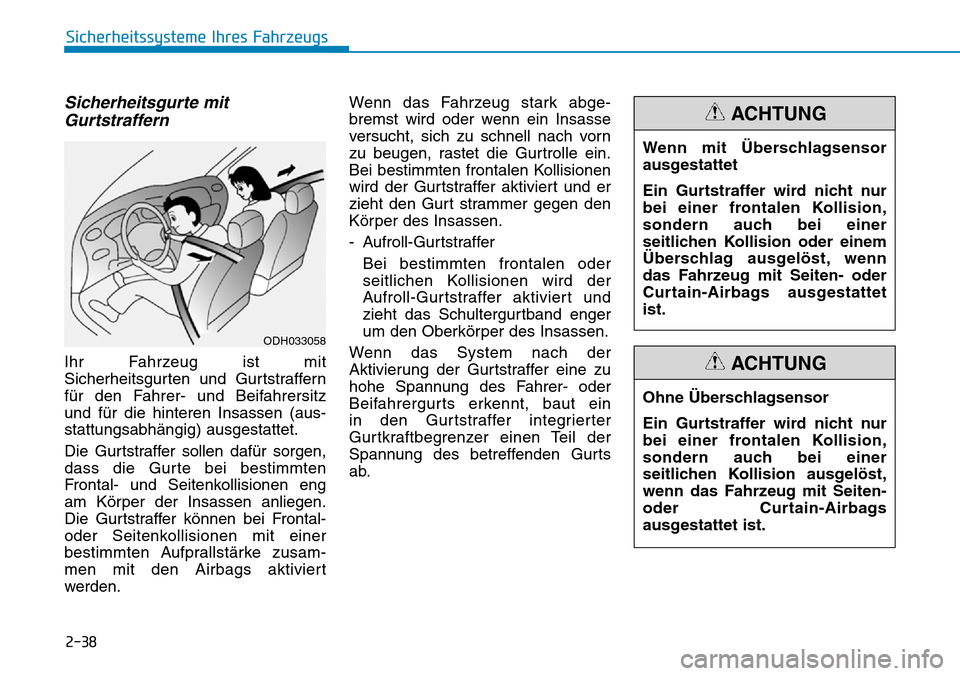 Hyundai Santa Fe 2019  Betriebsanleitung (in German) 2-38
Sicherheitssysteme Ihres Fahrzeugs
Sicherheitsgurte mit
Gurtstraffern
Ihr Fahrzeug ist mit
Sicherheitsgurten und Gurtstraffern
für den Fahrer- und Beifahrersitz 
und für die hinteren Insassen (
