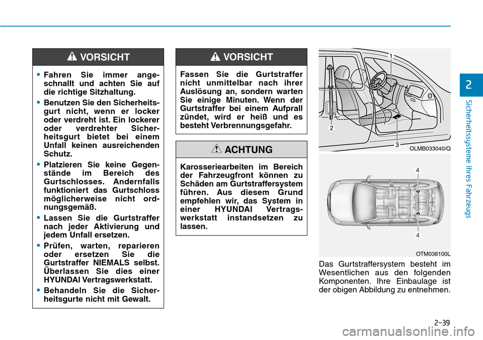 Hyundai Santa Fe 2019  Betriebsanleitung (in German) 2-39
Sicherheitssysteme Ihres Fahrzeugs
2
Das Gurtstraffersystem besteht im
Wesentlichen aus den folgenden
Komponenten. Ihre Einbaulage ist
der obigen Abbildung zu entnehmen.
•Fahren Sie immer ange-