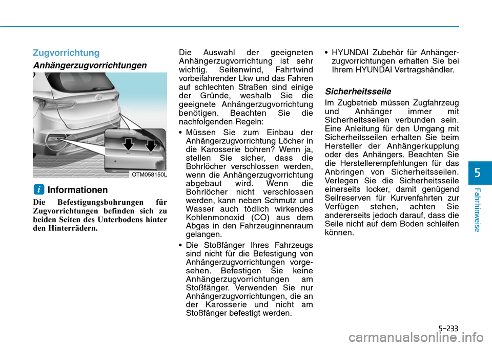 Hyundai Santa Fe 2019  Betriebsanleitung (in German) 5-233
Fahrhinweise
5
Zugvorrichtung
Anhängerzugvorrichtungen
Informationen
Die Befestigungsbohrungen für
Zugvorrichtungen befinden sich zu
beiden Seiten des Unterbodens hinter
den Hinterrädern.Die 