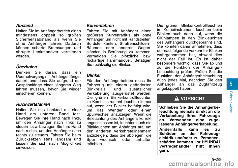 Hyundai Santa Fe 2019  Betriebsanleitung (in German) 5-235
Fahrhinweise
5
Abstand
Halten Sie im Anhängerbetrieb einen
mindestens doppelt so großen
Sicherheitsabstand als wenn Sie
ohne Anhänger fahren. Dadurch
können scharfe Bremsungen und
abrupte Le