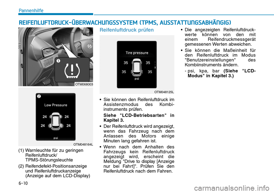 Hyundai Santa Fe 2019  Betriebsanleitung (in German) 6-10
Pannenhilfe
(1) Warnleuchte für zu geringen
Reifenluftdruck/
TPMS-Störungsleuchte
(2) Reifendefekt-Positionsanzeige
und Reifenluftdruckanzeige
(Anzeige auf dem LCD-Display)
Reifenluftdruck prü