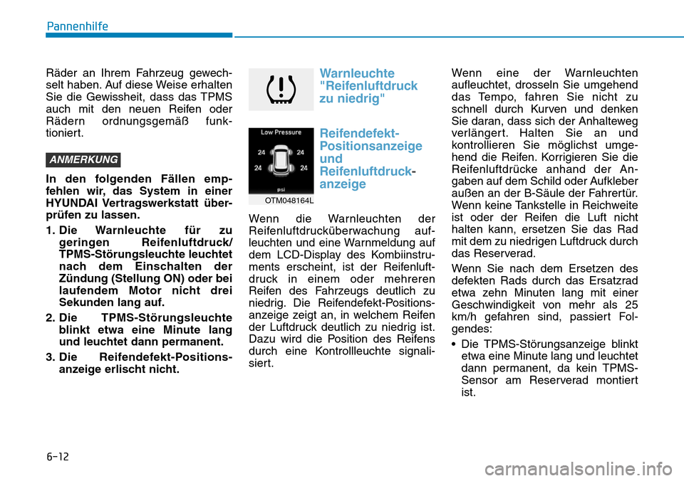 Hyundai Santa Fe 2019  Betriebsanleitung (in German) 6-12
Pannenhilfe
Räder an Ihrem Fahrzeug gewech-
selt haben. Auf diese Weise erhalten
Sie die Gewissheit, dass das TPMS
auch mit den neuen Reifen oder
Rädern ordnungsgemäß funk-
tioniert.
In den f