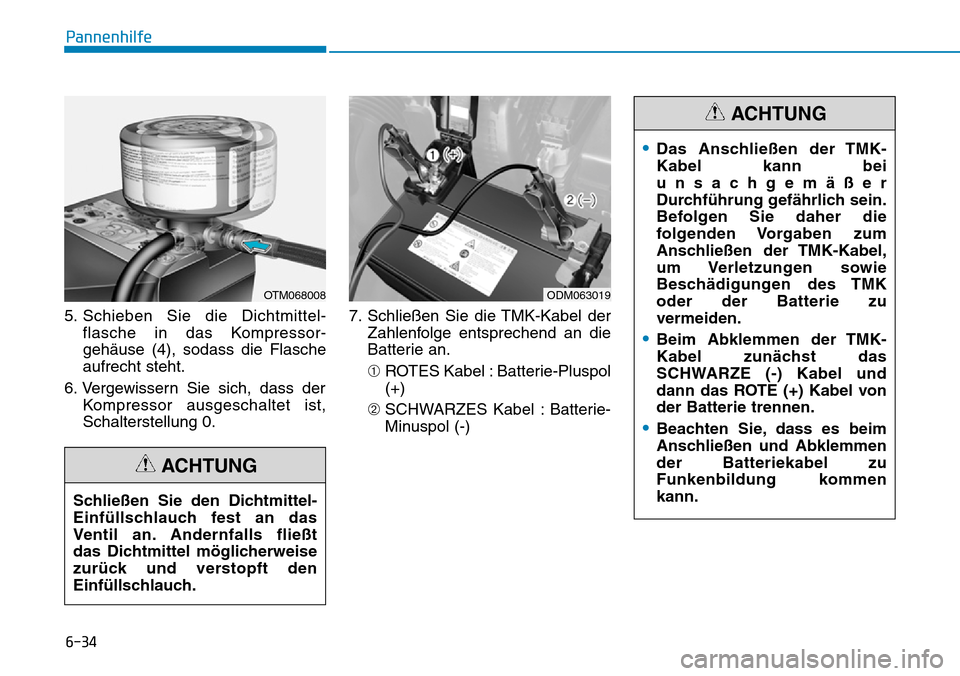 Hyundai Santa Fe 2019 Betriebsanleitung (in German) 6-34
Pannenhilfe
5. Schieben Sie die Dichtmittel-
flasche in das Kompressor-
gehäuse (4), sodass die Flasche
aufrecht steht.
6. Vergewissern Sie sich, dass der
Kompressor ausgeschaltet ist,
Schalters Hyundai Santa Fe 2019 Betriebsanleitung (in German) 6-34
Pannenhilfe
5. Schieben Sie die Dichtmittel-
flasche in das Kompressor-
gehäuse (4), sodass die Flasche
aufrecht steht.
6. Vergewissern Sie sich, dass der
Kompressor ausgeschaltet ist,
Schalters