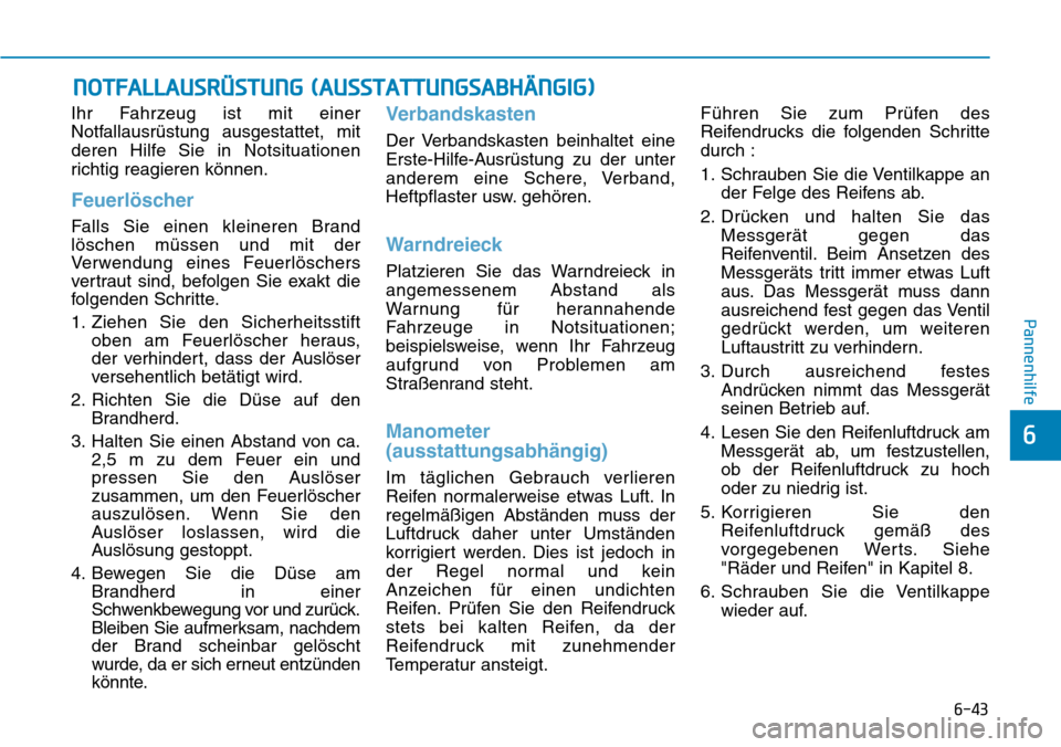 Hyundai Santa Fe 2019  Betriebsanleitung (in German) 6-43
Pannenhilfe
6
Ihr Fahrzeug ist mit einer
Notfallausrüstung ausgestattet, mit
deren Hilfe Sie in Notsituationen
richtig reagieren können.
Feuerlöscher
Falls Sie einen kleineren Brand
löschen m