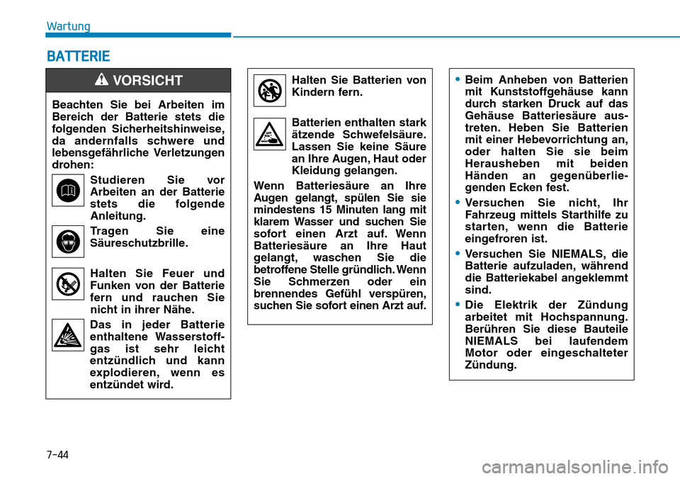 Hyundai Santa Fe 2019  Betriebsanleitung (in German) 7-44
Wartung
BATTERIE
Beachten Sie bei Arbeiten im
Bereich der Batterie stets die
folgenden Sicherheitshinweise,
da andernfalls schwere und
lebensgefährliche Verletzungen
drohen:
Studieren Sie vor
Ar