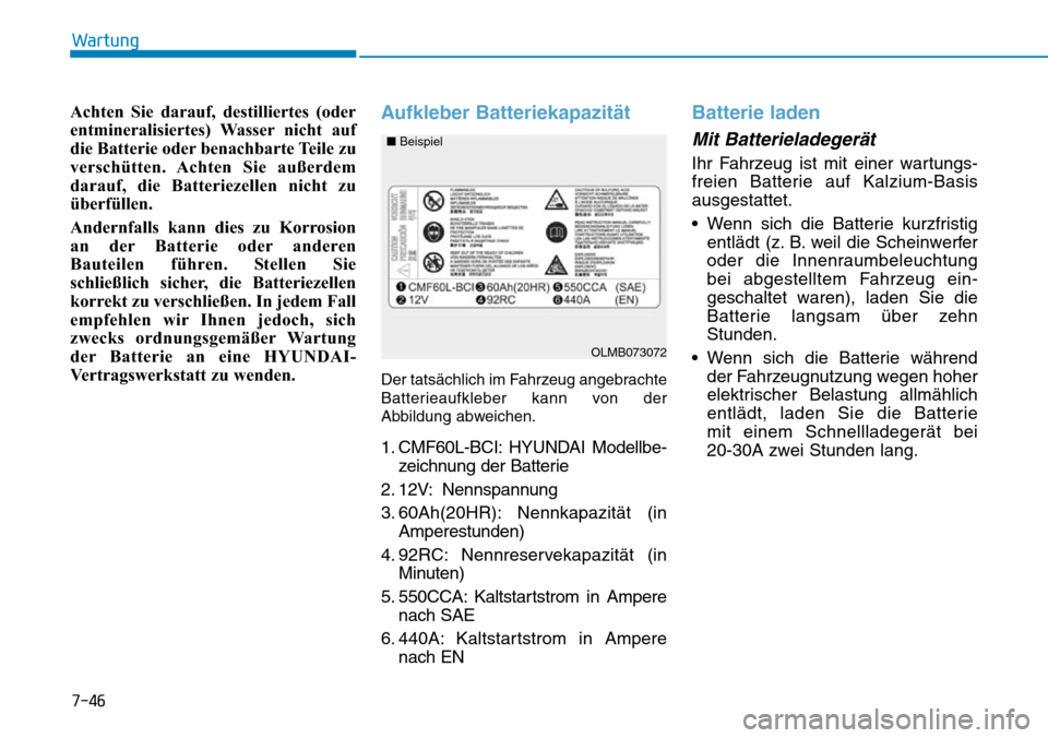 Hyundai Santa Fe 2019  Betriebsanleitung (in German) 7-46
Wartung
Achten Sie darauf, destilliertes (oder
entmineralisiertes) Wasser nicht auf
die Batterie oder benachbarte Teile zu
verschütten. Achten Sie außerdem
darauf, die Batteriezellen nicht zu
